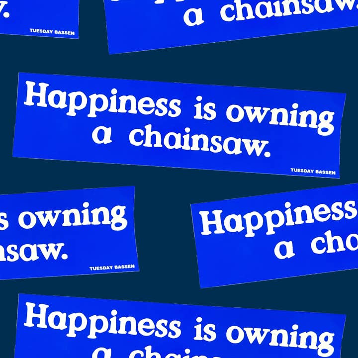 Tuesday Bassen - Wholesale Sticker - Happiness is Owning a Chainsaw Sticker