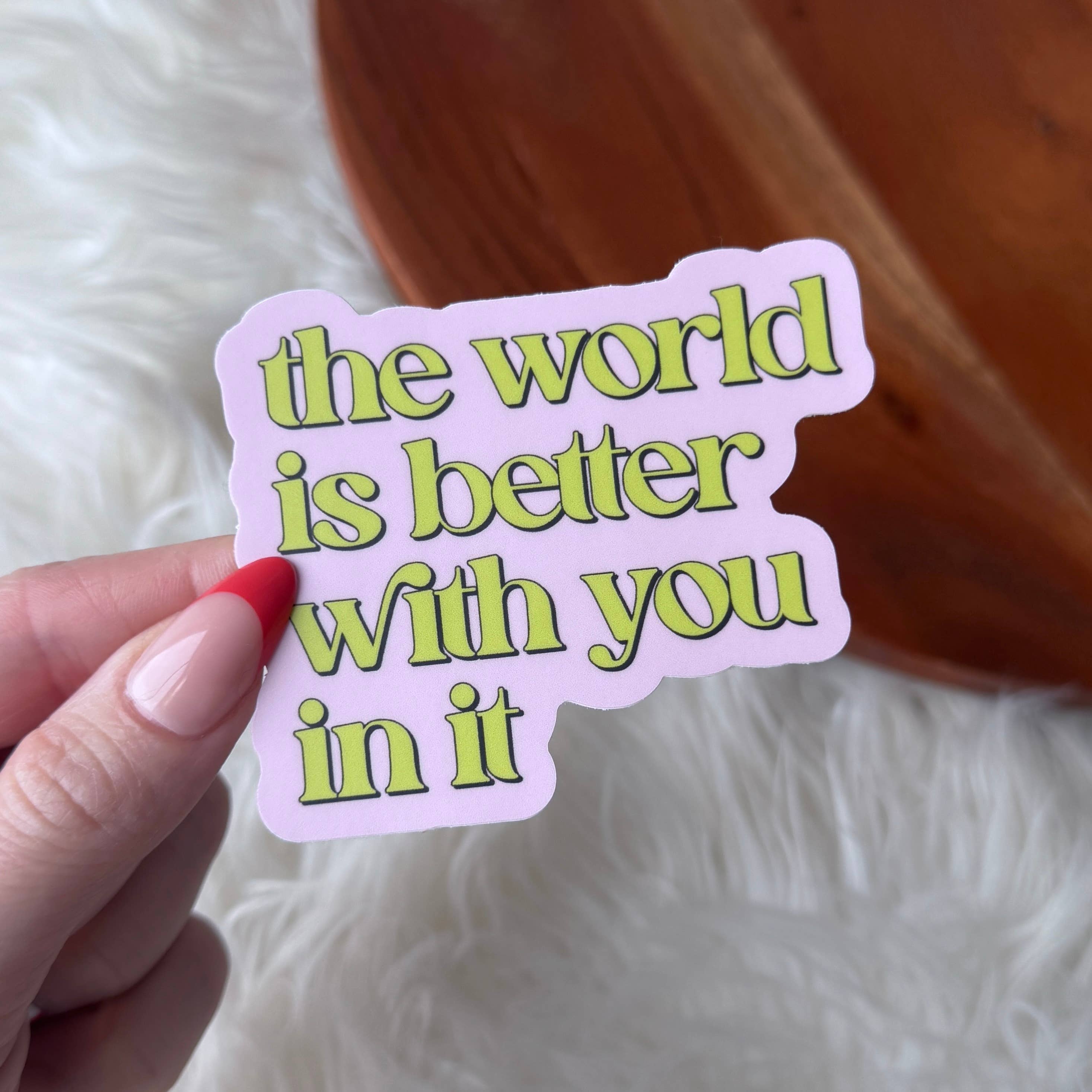 Big Moods - Wholesale Sticker - "The world is better with you in it" Inspirational Sticker