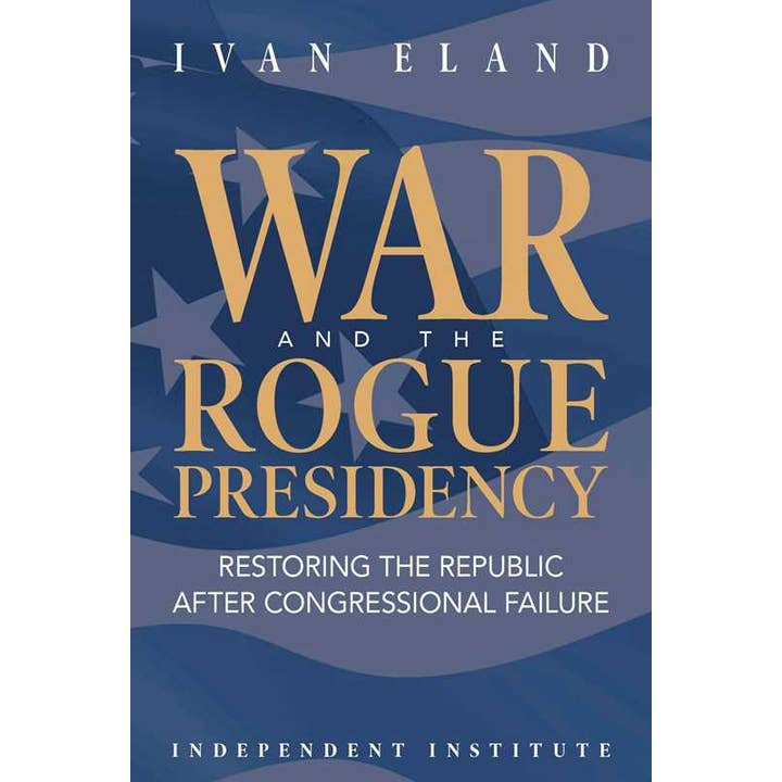 War and the Rogue Presidency by Ivan Eland for wholesale by Simon & Schuster