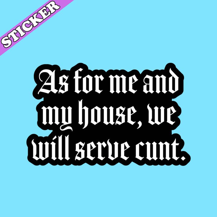 Pretty Toxic Stickers - Wholesale Sticker - As for Me and My House We Will Serve Cunt Sticker