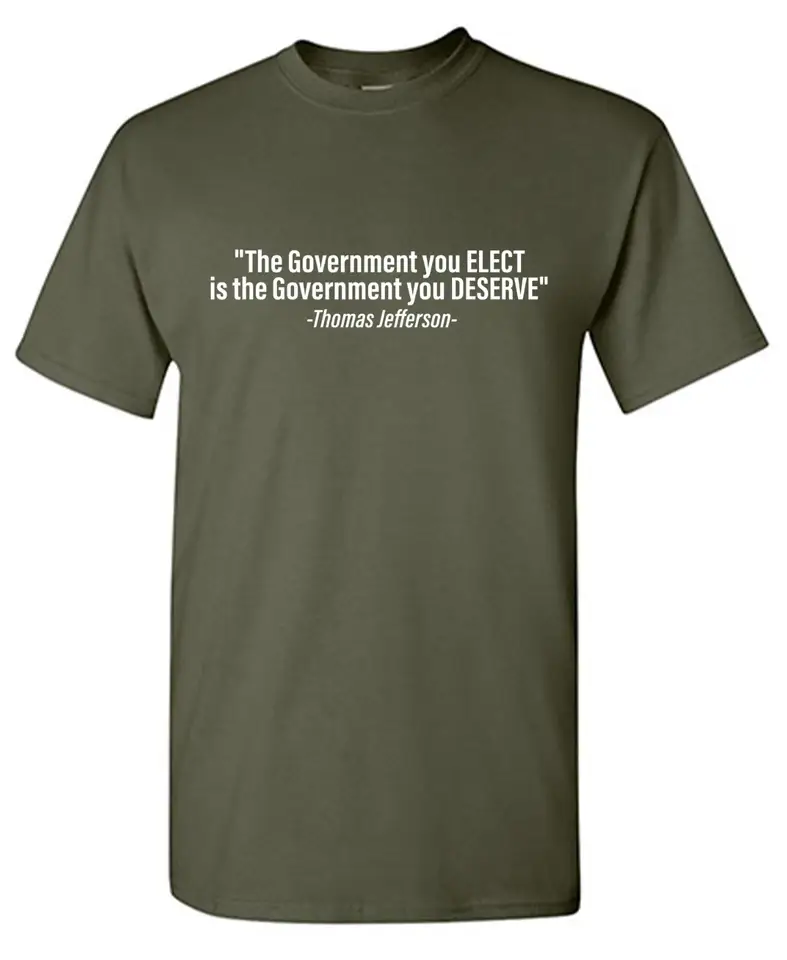 Feelin Good Tees - Wholesale Shirt - Men's - "The Government You Elect Is The Government You Deserve"3