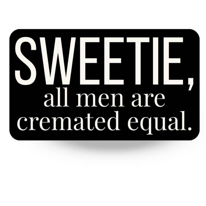 Sweetie, All Men Are Cremated Equal | Die Cut Sticker for wholesale by By Megan