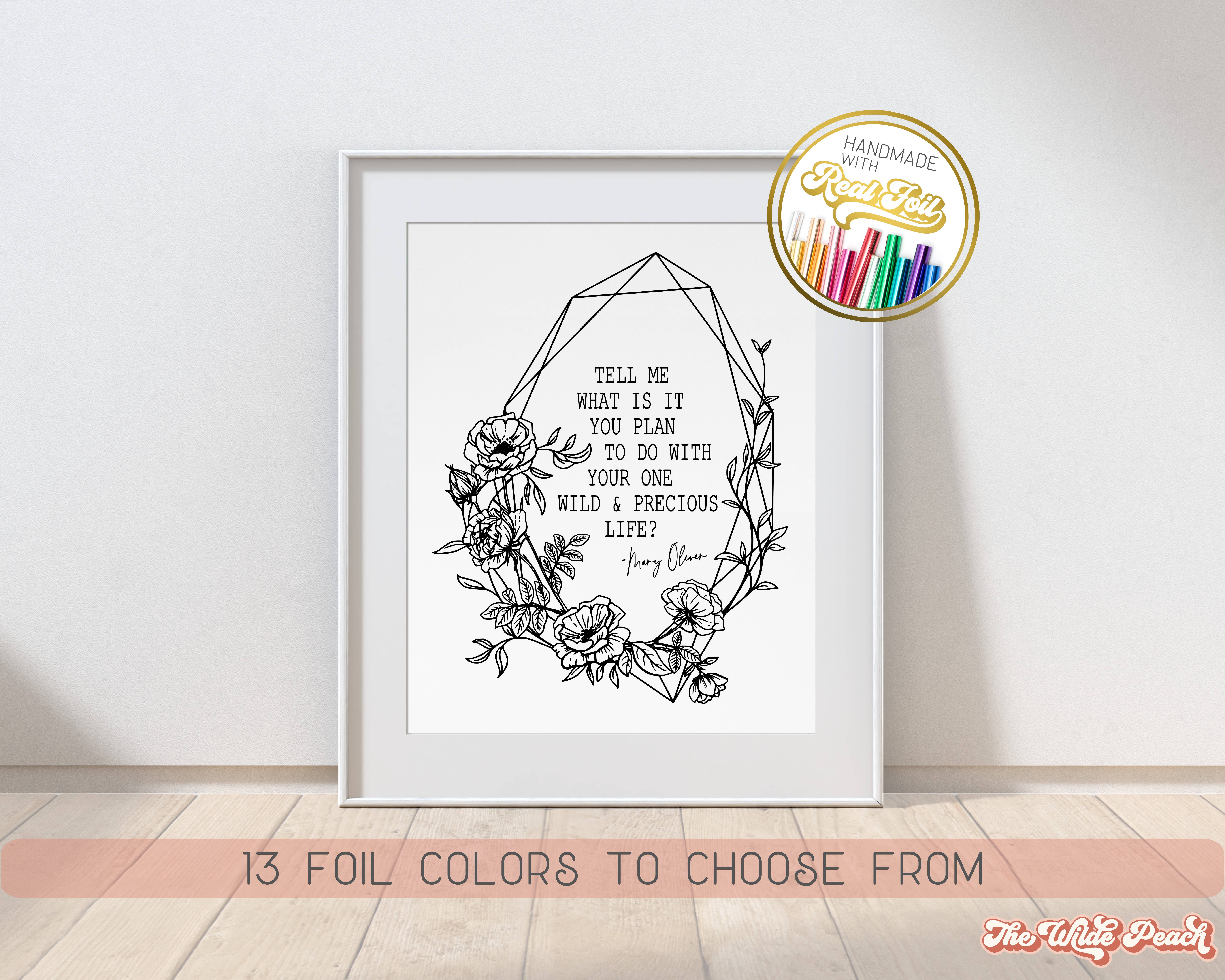 The Wilde Peach - Wholesale Art Print - One Wild and Precious Life, Mary Oliver Quote Foil Print3
