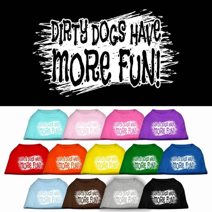 Pet Dog & Cat Shirt Screen Printed, "Dirty Dogs Have More Fun" for wholesale by As You Wish Apparel