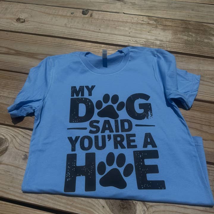 My Dog Said You're A Hoe - Short Sleeve for wholesale by Ranch'n 4 Trouble Co.