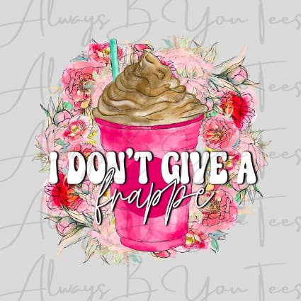 Always B You Tees - Wholesale Sublimation Transfer - Dont Give a Frappe DTF Transfer0