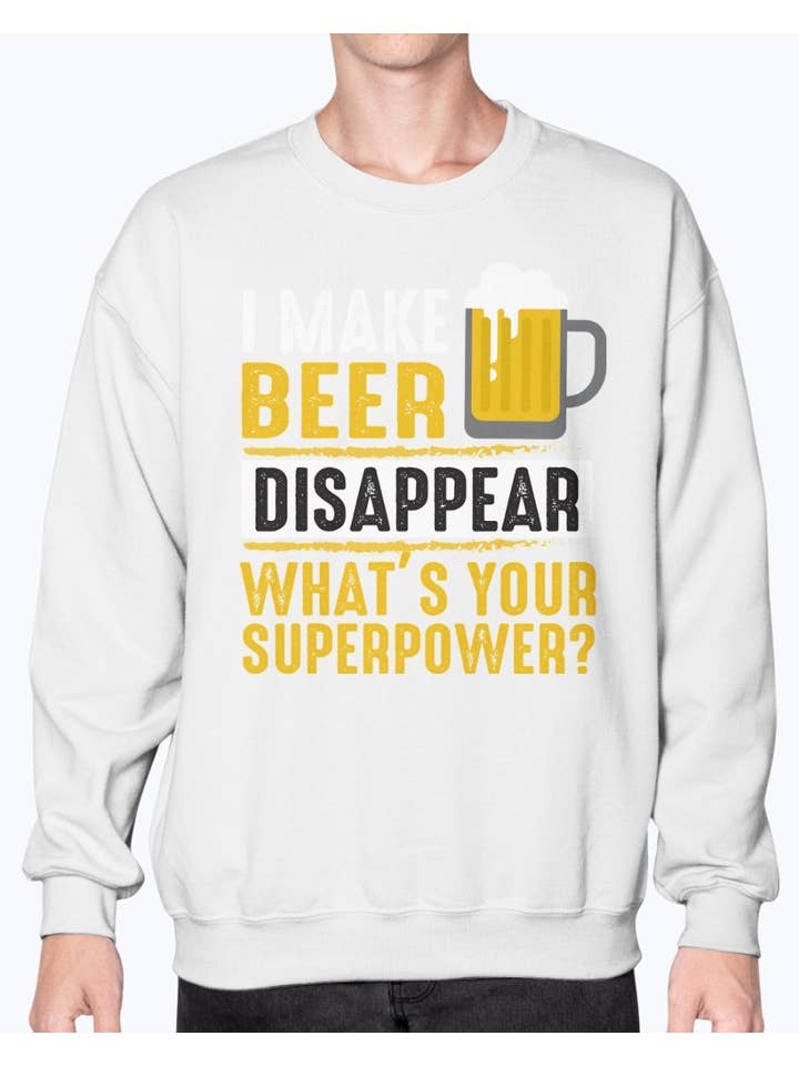 tshirt unlimited - Wholesale Graphic sweatshirt – Unisex - I Make Beer Disappear Whats Your Super Power - Beer - Sweatshirt - Crew7