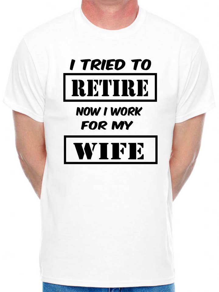 Mens T-shirt I Tried To Retire Now I work For Wife for wholesale by Print4U