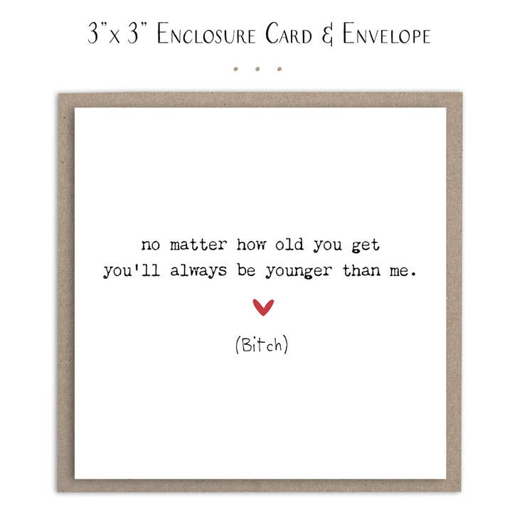 Funny Mini Birthday Card - You'll Always Be Younger (bitch) for wholesale by Susan Case Designs