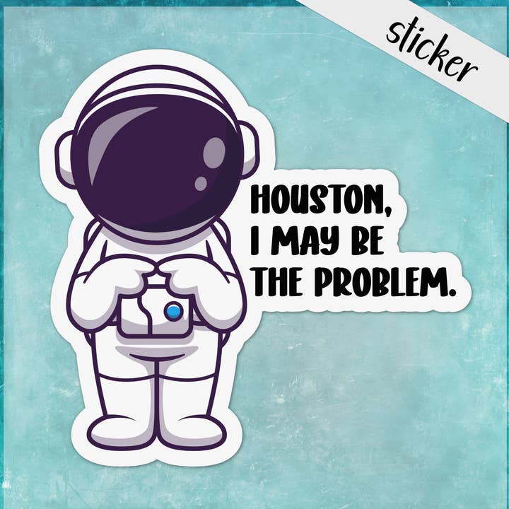 Houston I May Be The Problem Funny Astronaut Sticker for wholesale by CandiMaker
