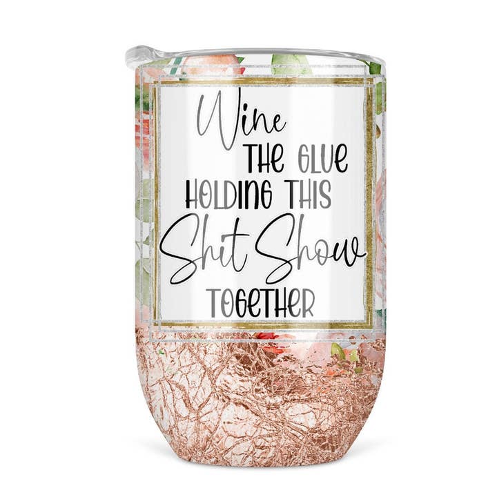 Wine The Glue Holding This Shit Show Together Wine Tumbler for wholesale by Regina Lynn Design Home Edition