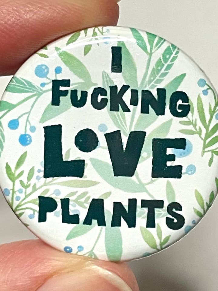I Fucking Love Plants Button Pin for wholesale by Tori Tornado
