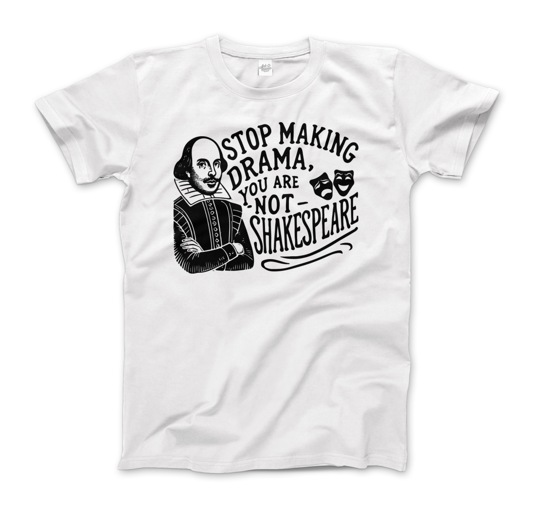 Art-O-Rama Shop - Wholesale Screen Printed T-Shirt - Unisex - Stop The Drama, You Are Not Shakespeare T-Shirt13