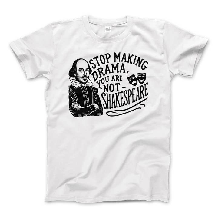 Art-O-Rama Shop - Wholesale Screen Printed T-Shirt - Unisex - Stop The Drama, You Are Not Shakespeare T-Shirt13