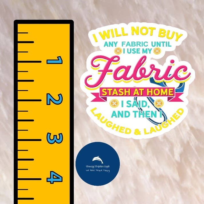 Dancing Dolphin Crafts - Wholesale Sticker - I Said I Will Not Buy Fabric Then I Laughed - Sewing Sticker11