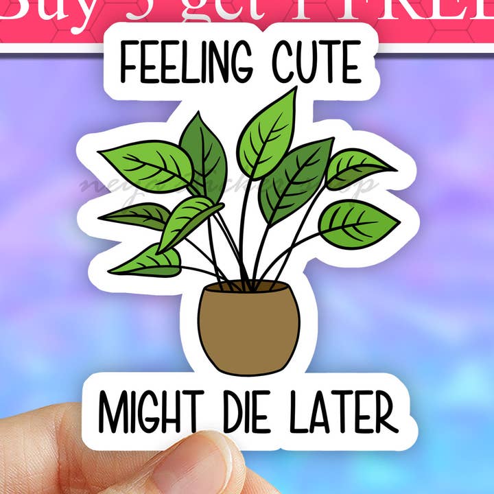 Feeling Cute Might Die Later Plant Sticker, plant mom decal for wholesale by Neya Sticker Shop