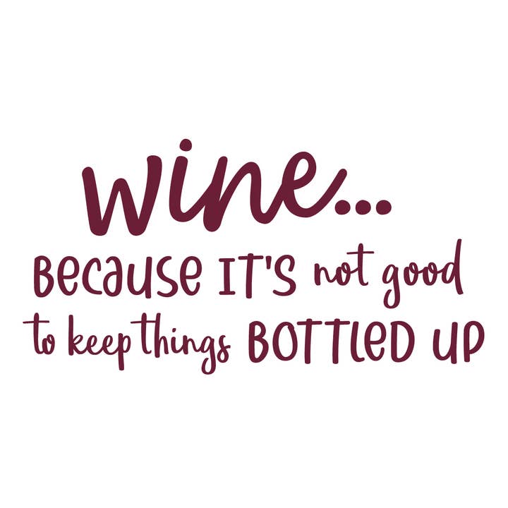 WINE BECAUSE IT'S NOT GOOD TO KEEP THINGS DECAL for wholesale by Stickerlishious
