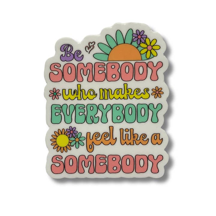 PartyHappier - Wholesale Phone & Laptop Stickers - Be Somebody Who Makes Everybody Feel Like A Somebody Sticker3