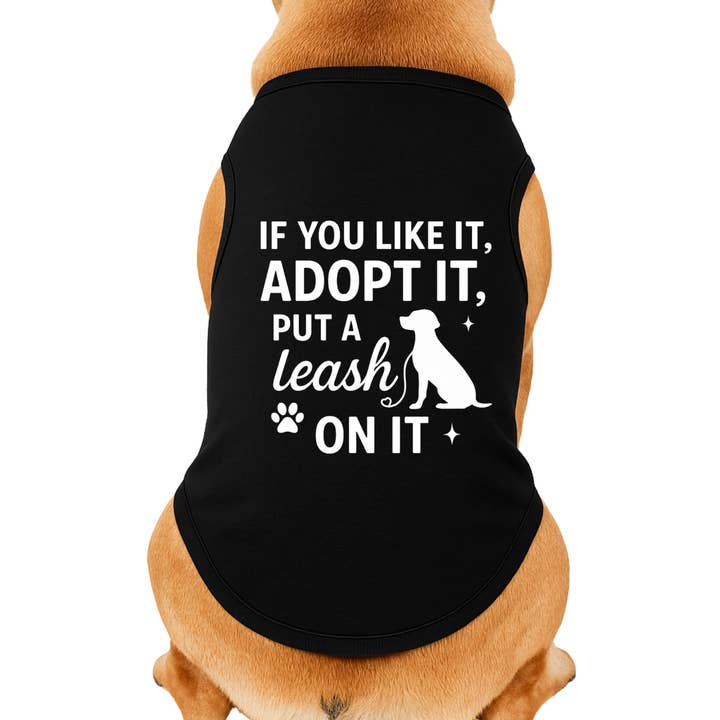 If You Like It, Adopt me, Put a Leash on It for wholesale by Diva Dog Clothing