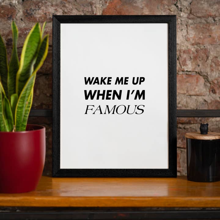 Ink & Drop - Wholesale Art Print - Wake Me Up When I'm Famous Quote Print5