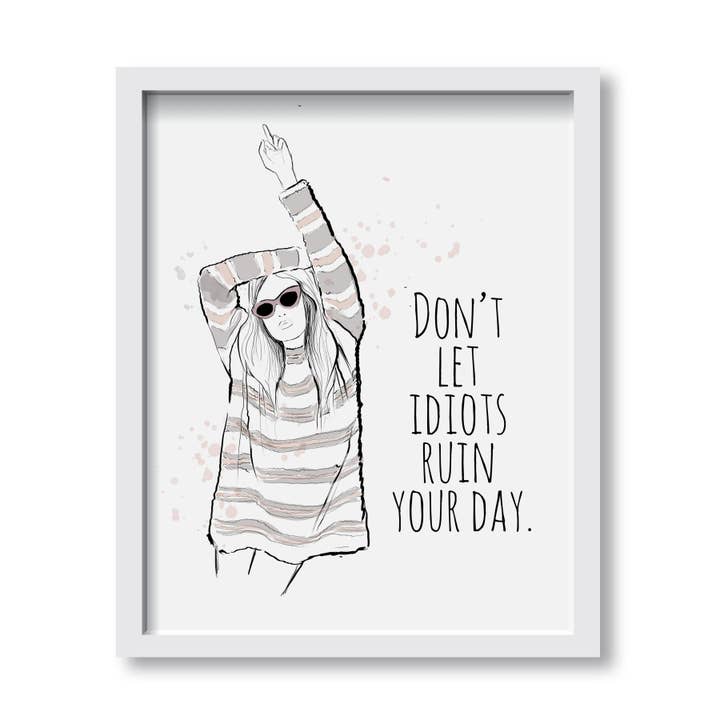 Alison Gordon Studio - Wholesale Art Print - Don't Let Idiots Ruin Your Day Art Print