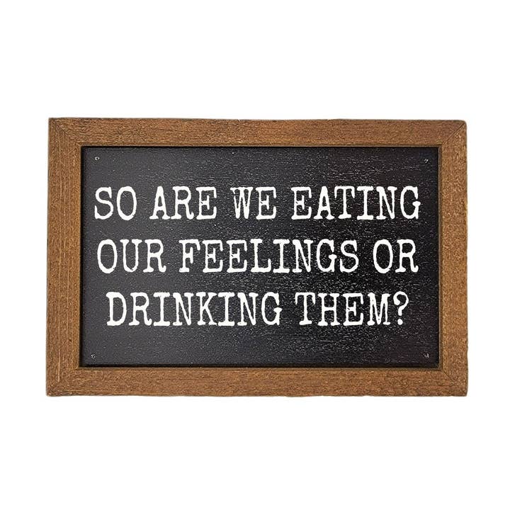 6X4 Are We Eating Our Feelings Or Drinking Them Small Signs for wholesale by Driftless Studios