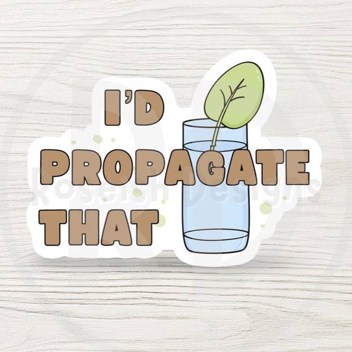 I’d Propagate That Sticker – Funny Plant Lover Vinyl Water Bottle Sticker, Succulent & Houseplant Pun for wholesale by Roseish Designs