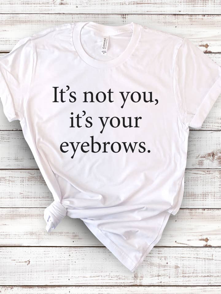 House Of Rodan - Wholesale Screen Printed T-Shirt - Women's - It's Not You It's Your Eyebrows - Fun Cute Sarcastic T-Shirt2