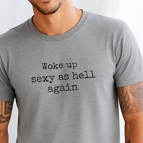 Woke Up Sexy As Hell Again Tee — Funny Confidence Graphic T-Shirt for wholesale by Clare Laughlin Designs