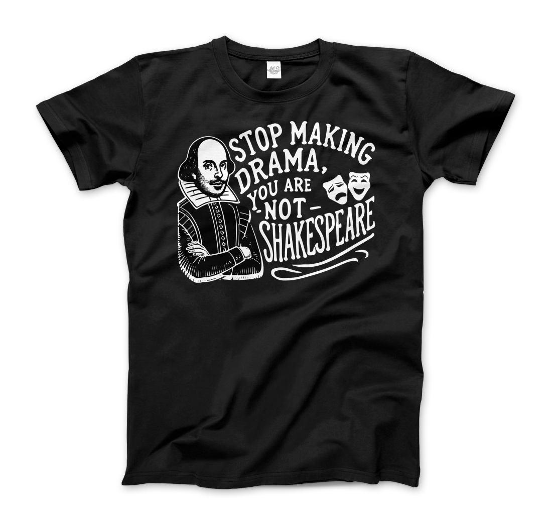 Art-O-Rama Shop - Wholesale Screen Printed T-Shirt - Unisex - Stop The Drama, You Are Not Shakespeare T-Shirt15