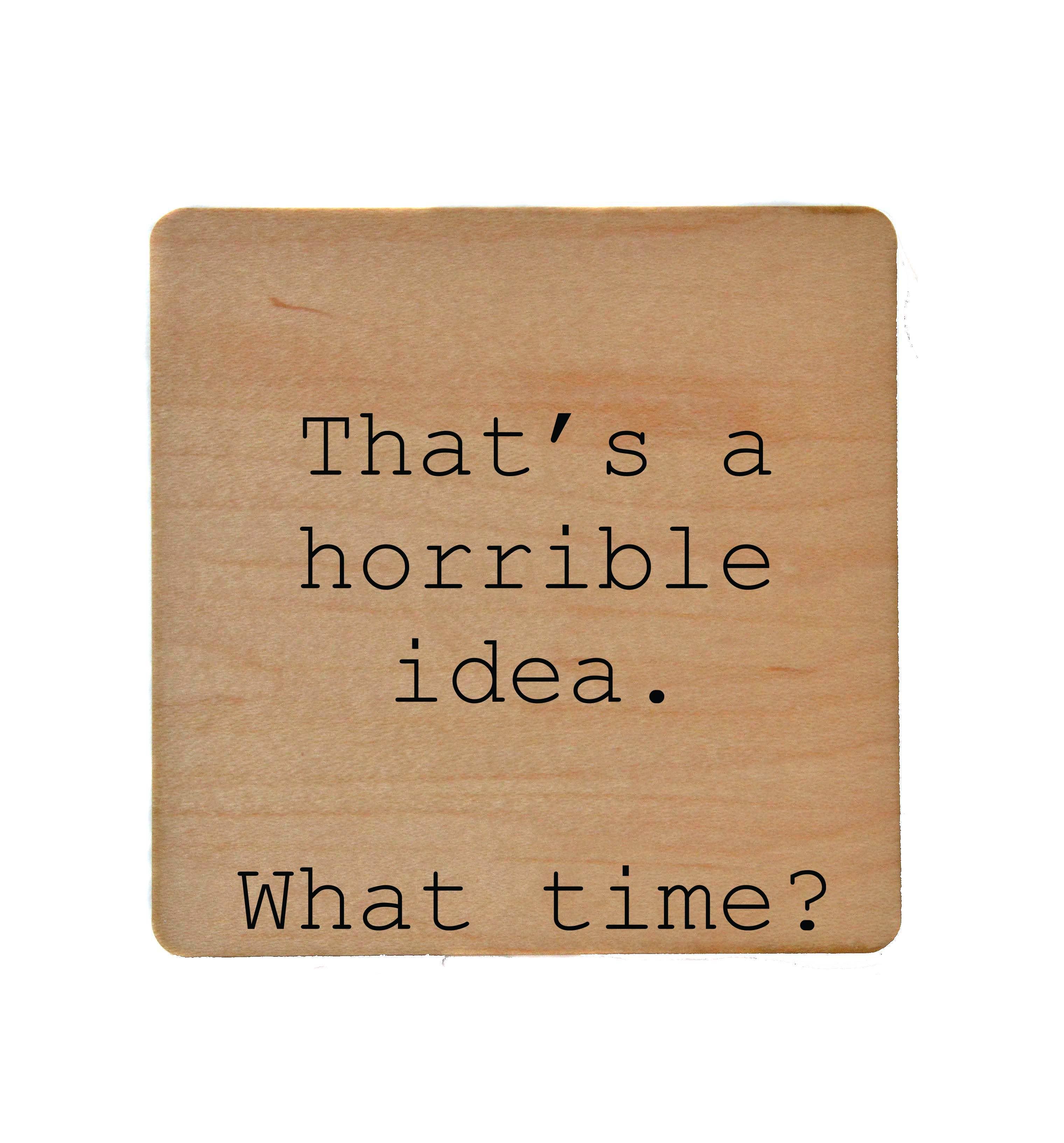 Driftless Studios - Wholesale Coasters - That's A Horrible Idea Funny Wood Bar Coaster2