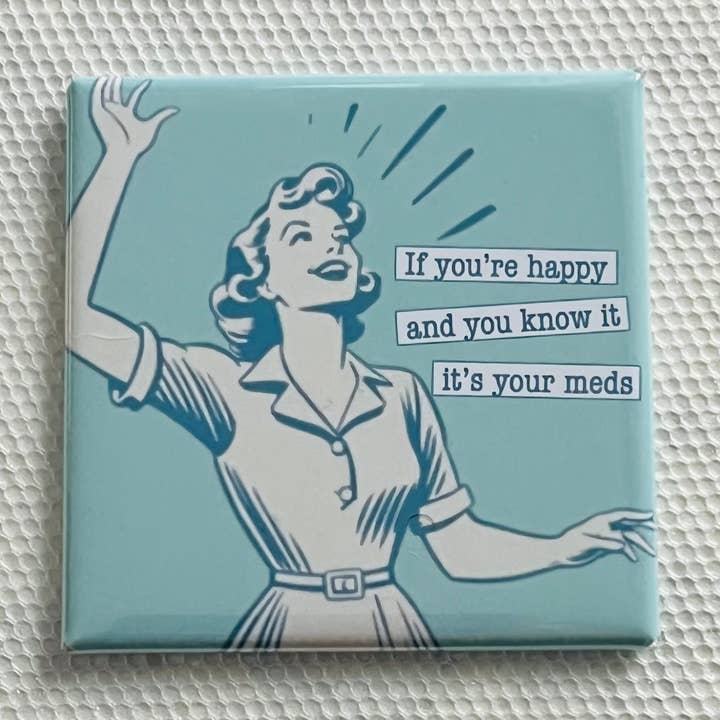 IF YOU'RE HAPPY AND YOU KNOW IT...IT'S YOUR MEDS 2X2 MAGNET for wholesale by Stuck On Joy