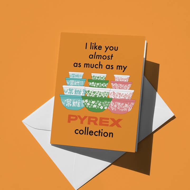 I Like You Almost As Much As My Pyrex Collection for wholesale by Cosmic Flower