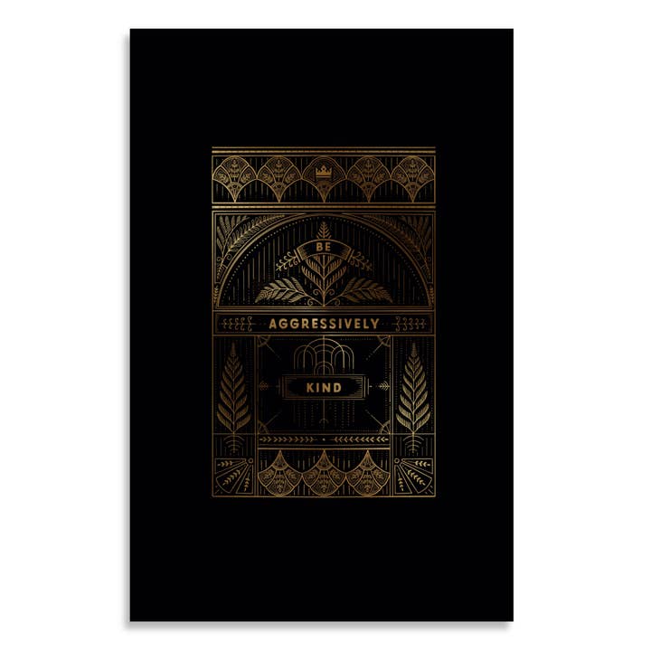 Be Aggressively Kind Foil-Stamped Art Print for wholesale by The Good King Paper Co
