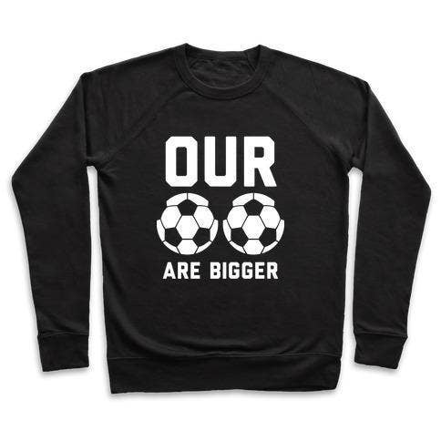 OUR SOCCER BALLS ARE BIGGER CREWNECK SWEATSHIRT for wholesale by True Modern