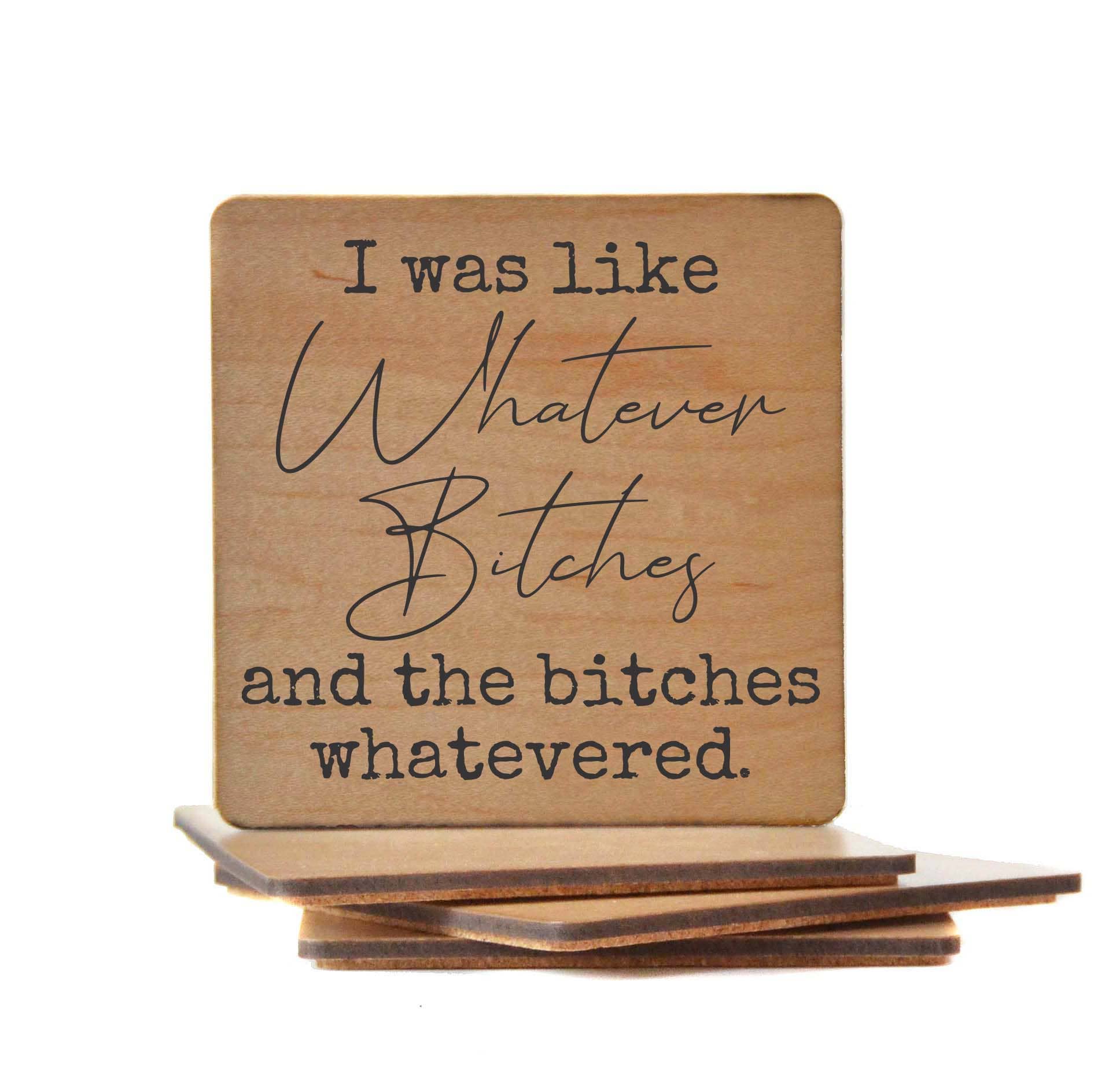 Driftless Studios - Wholesale Coasters - I Was Like Whatever Bitches And The Funny Wood Coasters1
