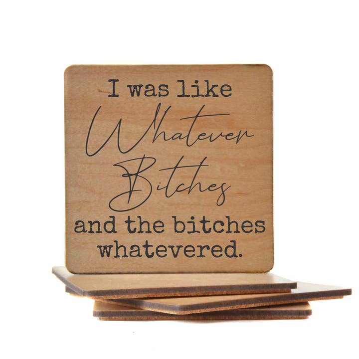 Driftless Studios - Wholesale Coasters - I Was Like Whatever Bitches And The Funny Wood Coasters1