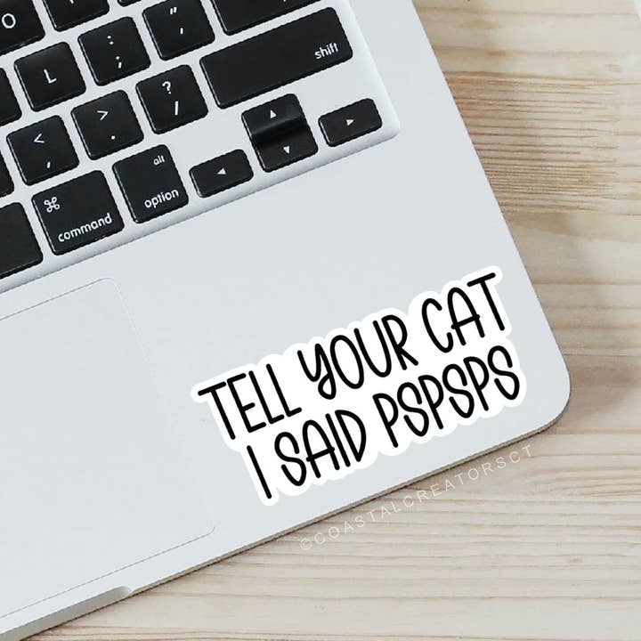 Coastal Creators of Connecticut - Wholesale Sticker - "Tell Your Cat I Said pspsps" Laptop, Phone, Bottle Sticker3