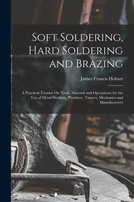Books by splitShops - Wholesale Technology & Engineering Book - Soft Soldering, Hard Soldering and Brazing: A Practical Treatise On Tools, Material and Operations; for the Use of Metal Workers, Plumbers, Tinners, M - Paperback0