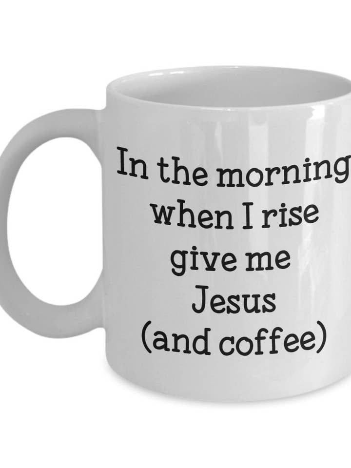 In The Morning Give Me Jesus Mug - Funny Coffee Cup for wholesale by CustomHappy