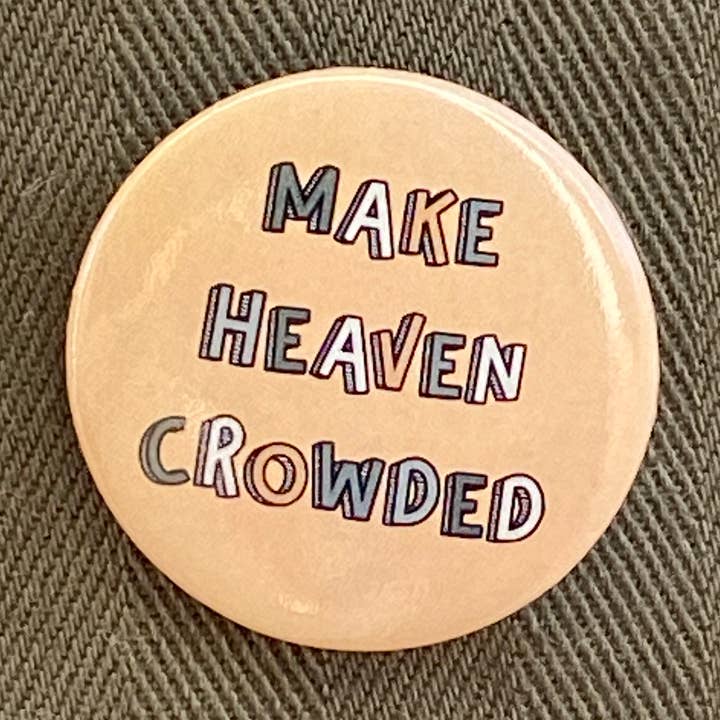 Make Heaven Crowded - Button Pin for wholesale by Shelly and Hop's Paper Shop