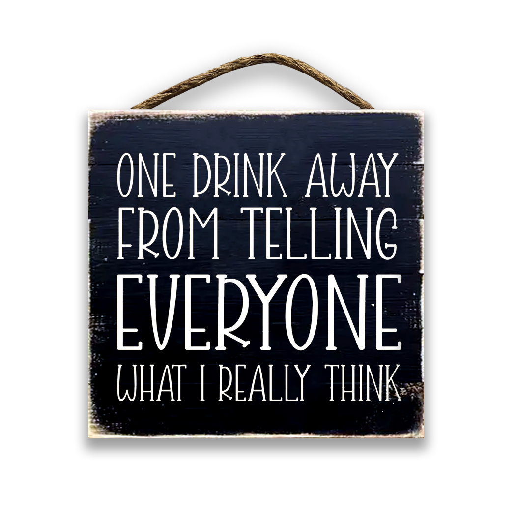 Jarmz Designs - Wholesale Sign - One Drink Away From Telling Everyone What I Really Think1