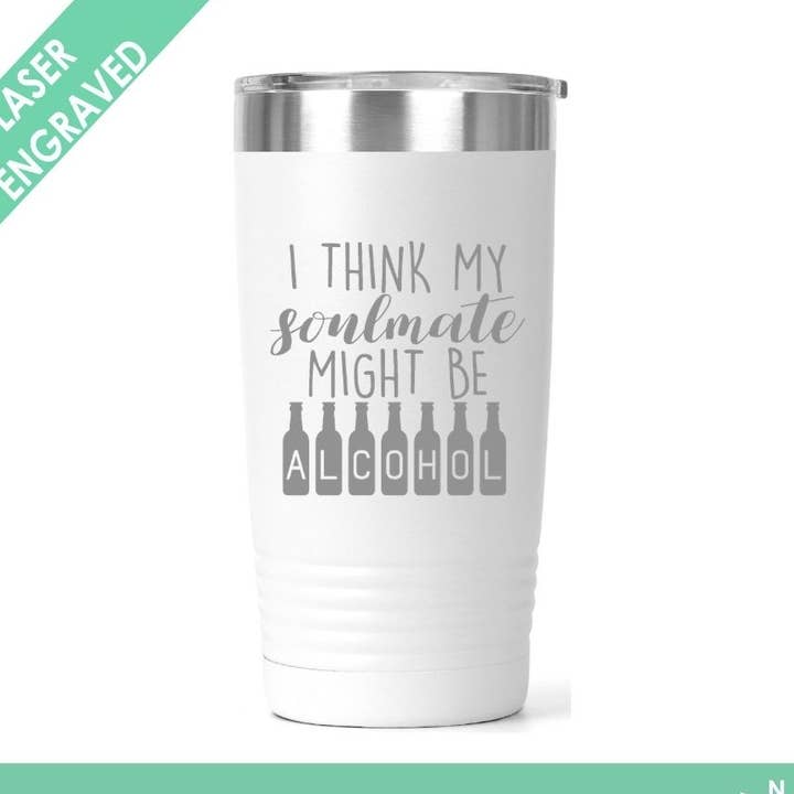 Je pense que mon âme soeur pourrait être de l'alcool - Gobelet drôle pour la vente par Northern Country Girl Designs, LLC