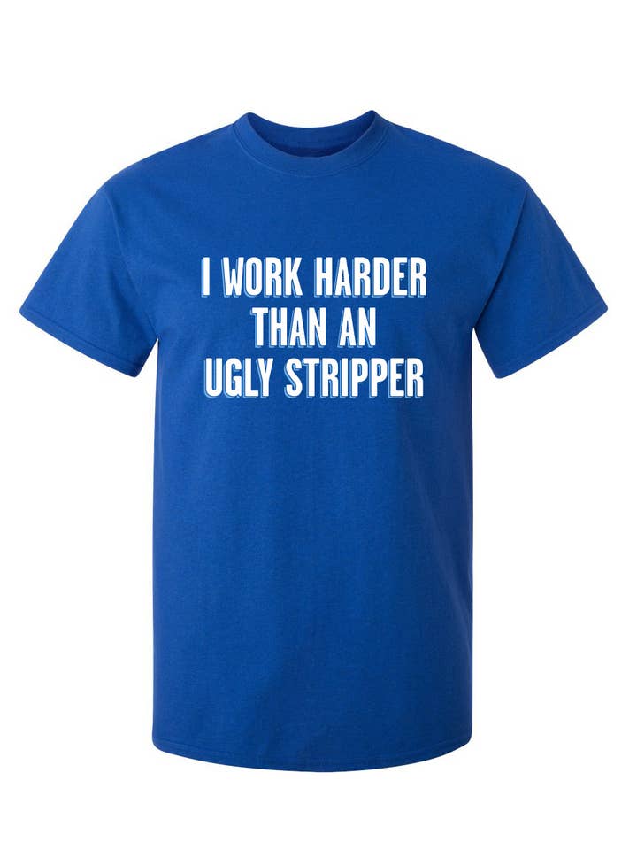 Feelin Good Tees - Wholesale Screen Printed T-Shirt - Unisex - I Work Harder Than An Ugly Stripper25