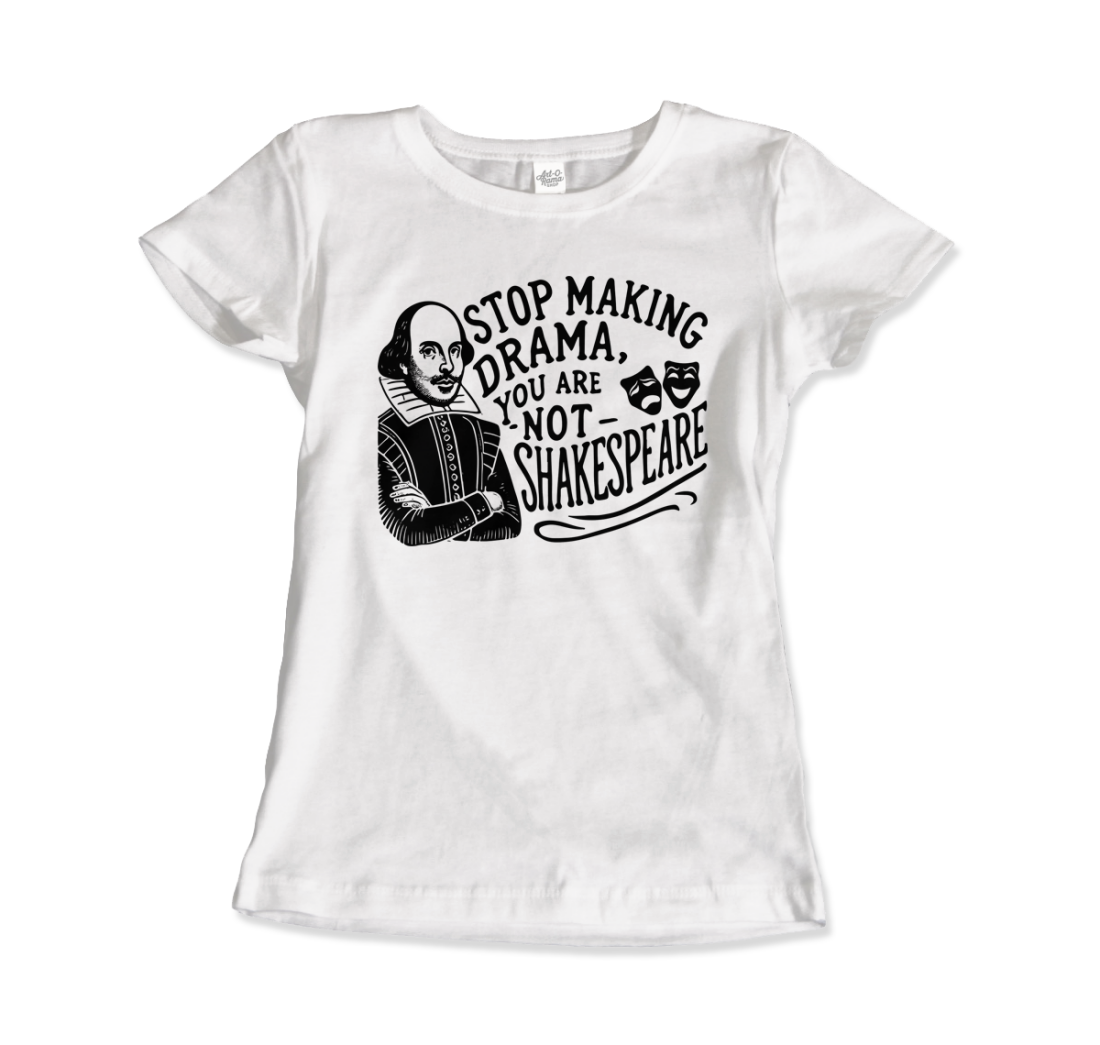 Art-O-Rama Shop - Wholesale Screen Printed T-Shirt - Unisex - Stop The Drama, You Are Not Shakespeare T-Shirt14
