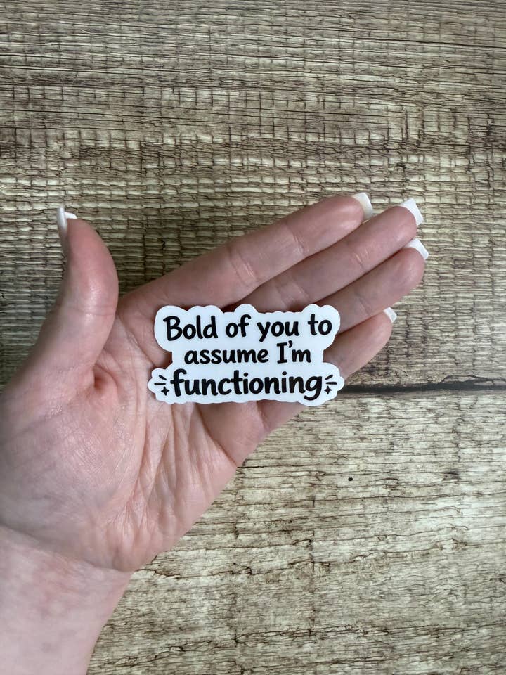 Funny Relatable Waterproof Sticker "Bold of You to Assume I’m Functioning" Vinyl Decal Gift for wholesale by Laura Dawn Designs