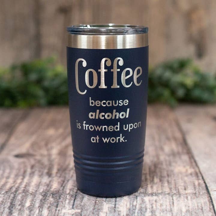 Coffee Because Alcohol Is Frowned Upon at Work Tumbler for wholesale by 3C Etching