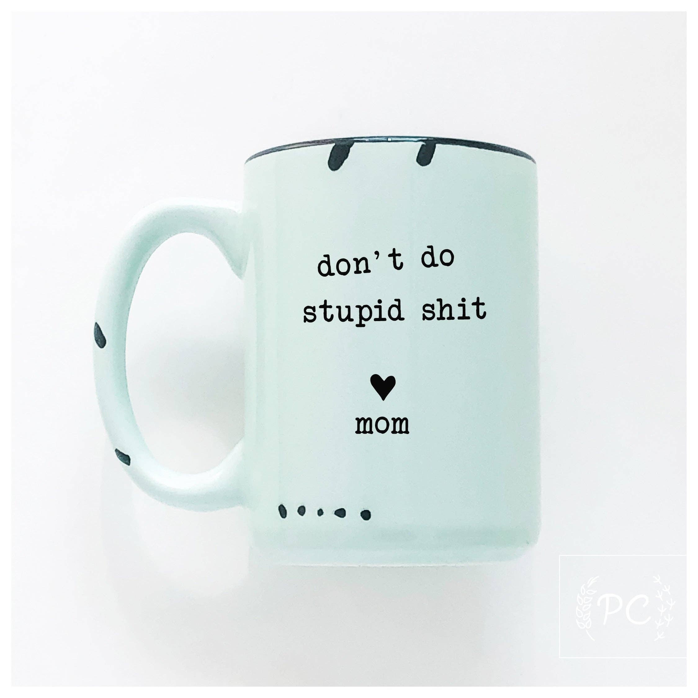 Prairie Chick Prints - Wholesale Coffee Mug - Don't Do Stupid Shit Love Mom | Ceramic Mug3