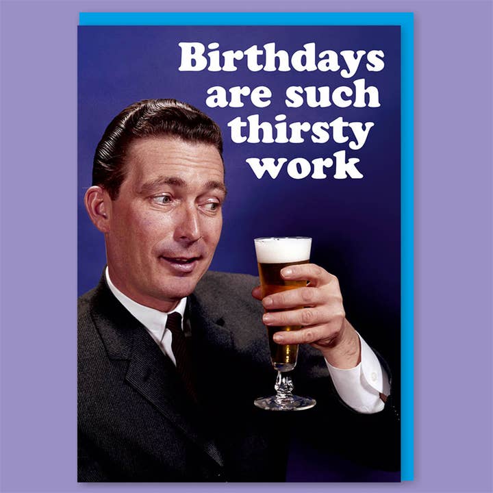 Birthdays are such thirsty work Greeting Card for wholesale by Dean Morris Cards