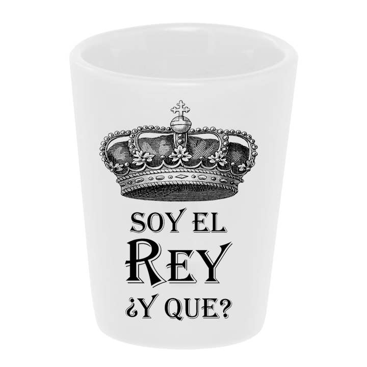 "Soy El Rey ¿Y Que?" Shot Glass for wholesale by Bronze Baboon